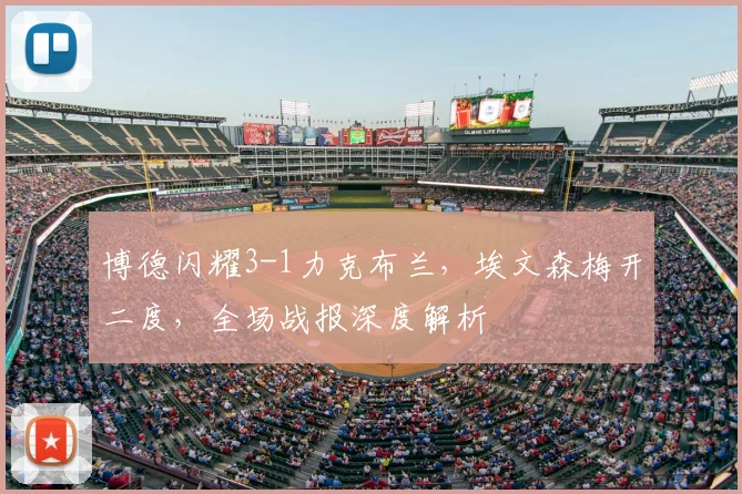 博德闪耀3-1力克布兰,埃文森梅开二度,全场战报深度解析