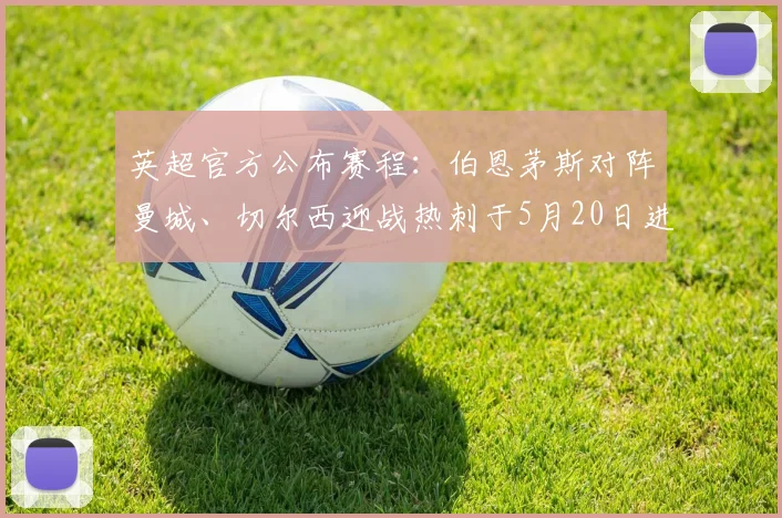 英超官方公布赛程：伯恩茅斯对阵曼城、切尔西迎战热刺于5月20日进行